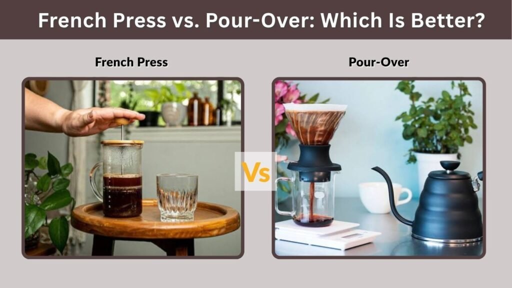 French Press vs. Pour-Over: Which Is Better?